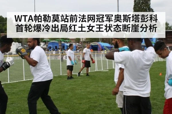 WTA帕勒莫站前法网冠军奥斯塔彭科首轮爆冷出局红土女王状态断崖分析