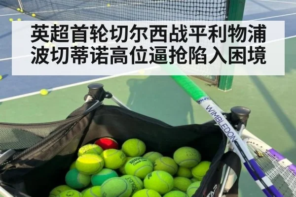 英超首轮切尔西战平利物浦 波切蒂诺高位逼抢陷入困境